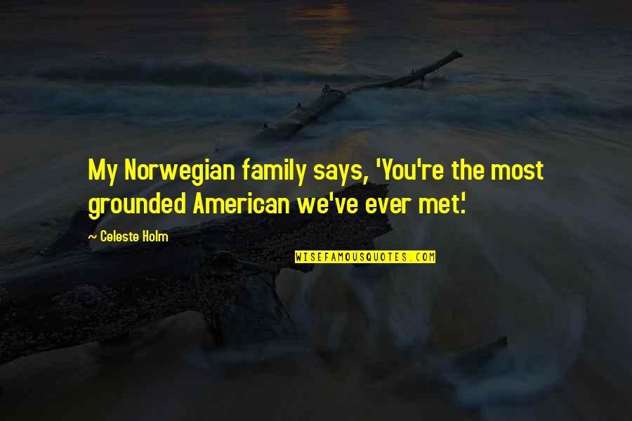 American Family Quotes By Celeste Holm: My Norwegian family says, 'You're the most grounded