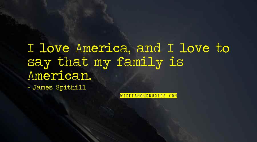 American Family Quotes By James Spithill: I love America, and I love to say