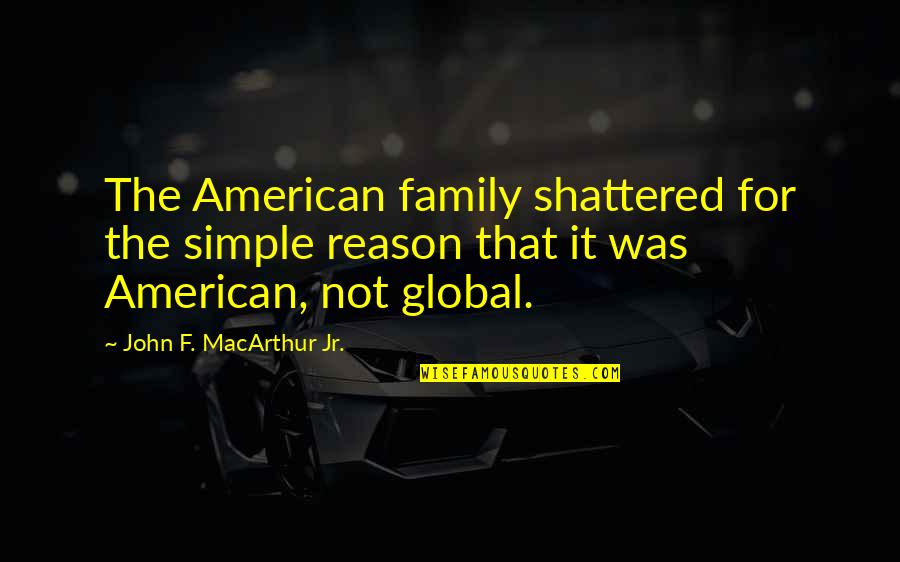 American Family Quotes By John F. MacArthur Jr.: The American family shattered for the simple reason