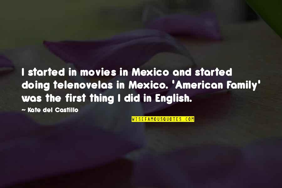 American Family Quotes By Kate Del Castillo: I started in movies in Mexico and started