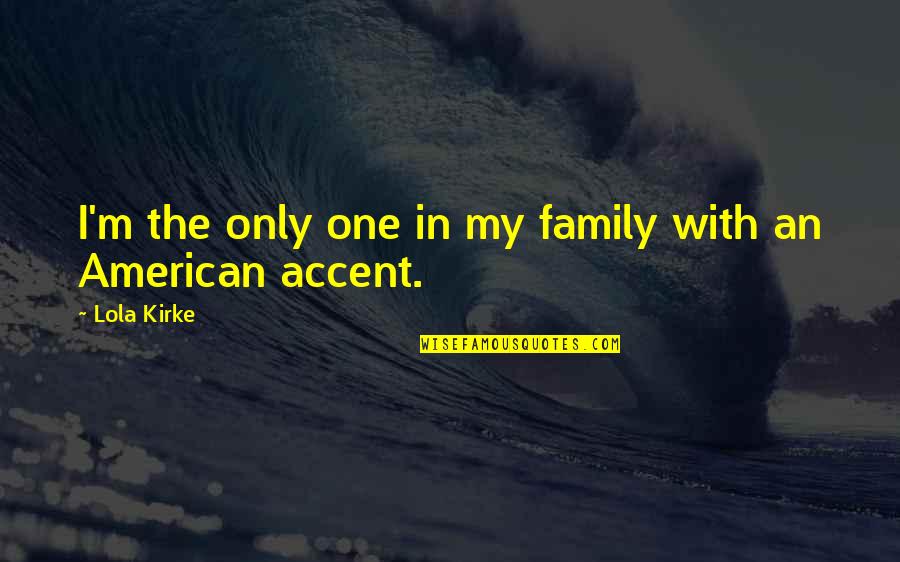 American Family Quotes By Lola Kirke: I'm the only one in my family with