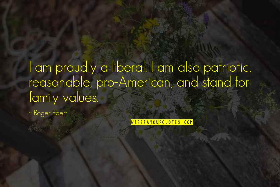 American Family Quotes By Roger Ebert: I am proudly a liberal. I am also