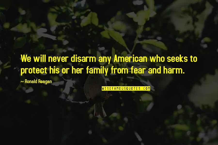 American Family Quotes By Ronald Reagan: We will never disarm any American who seeks