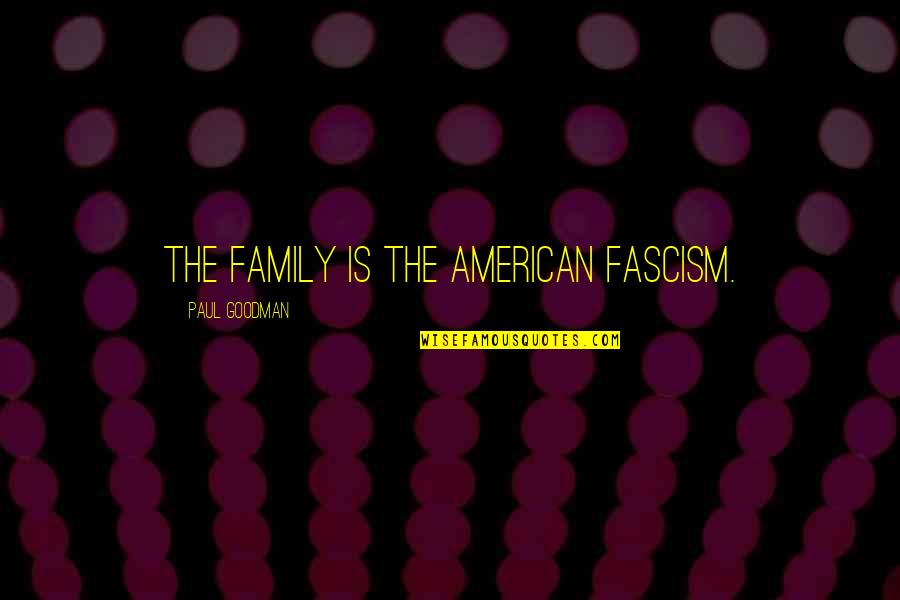 American Fascism Quotes By Paul Goodman: The family is the American fascism.