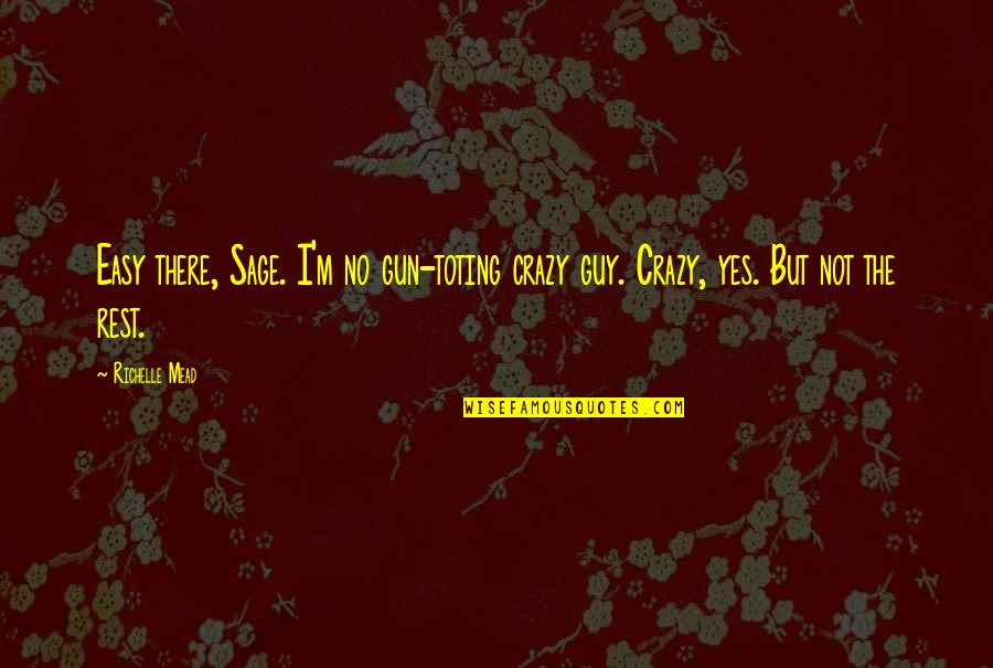 American Film Institute Quotes By Richelle Mead: Easy there, Sage. I'm no gun-toting crazy guy.