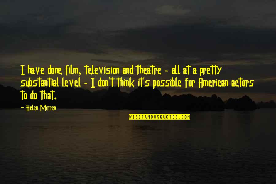 American Film Quotes By Helen Mirren: I have done film, television and theatre -