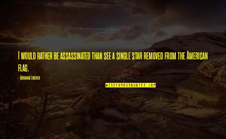 American Flag Quotes By Abraham Lincoln: I would rather be assassinated than see a