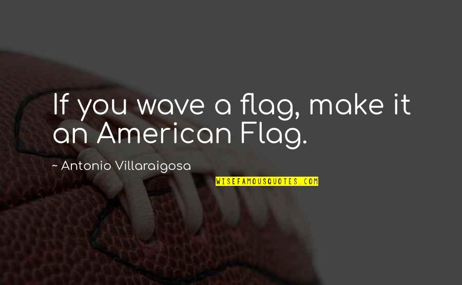 American Flag Quotes By Antonio Villaraigosa: If you wave a flag, make it an