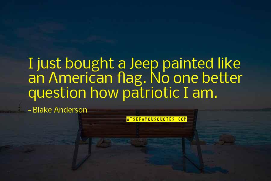 American Flag Quotes By Blake Anderson: I just bought a Jeep painted like an