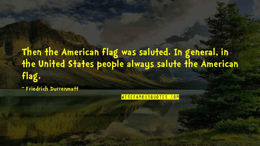 American Flag Quotes By Friedrich Durrenmatt: Then the American flag was saluted. In general,