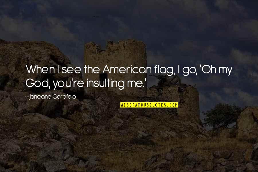 American Flag Quotes By Janeane Garofalo: When I see the American flag, I go,