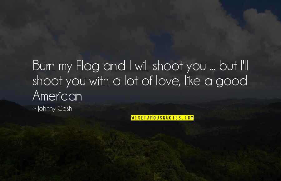 American Flag Quotes By Johnny Cash: Burn my Flag and I will shoot you