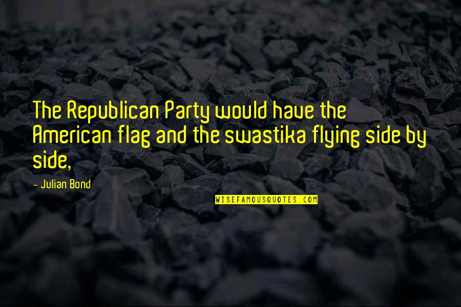 American Flag Quotes By Julian Bond: The Republican Party would have the American flag