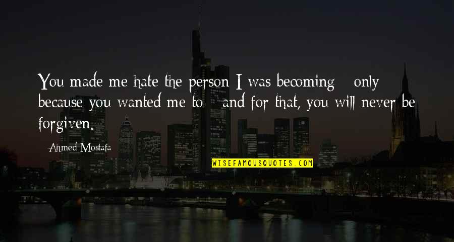 American Folklore Quotes By Ahmed Mostafa: You made me hate the person I was