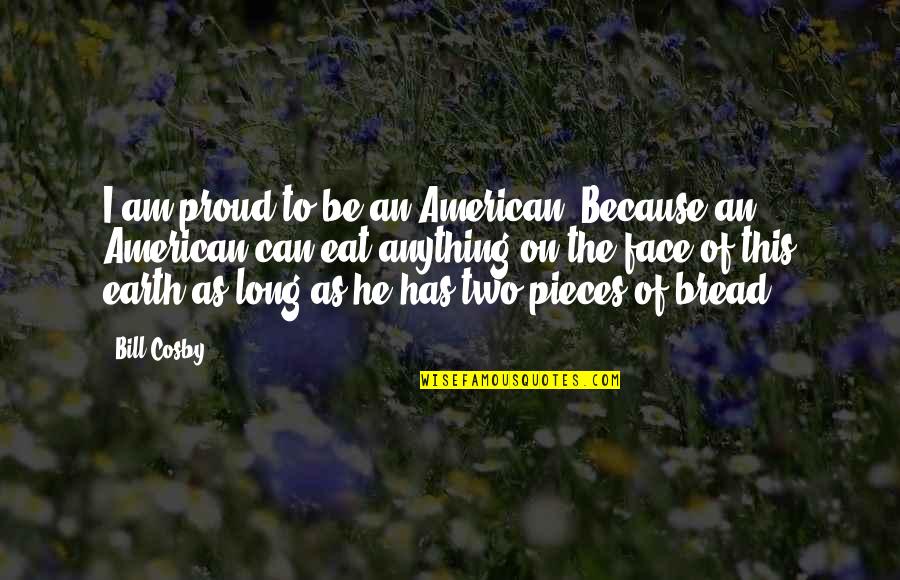 American Food Quotes By Bill Cosby: I am proud to be an American. Because