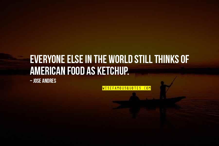 American Food Quotes By Jose Andres: Everyone else in the world still thinks of