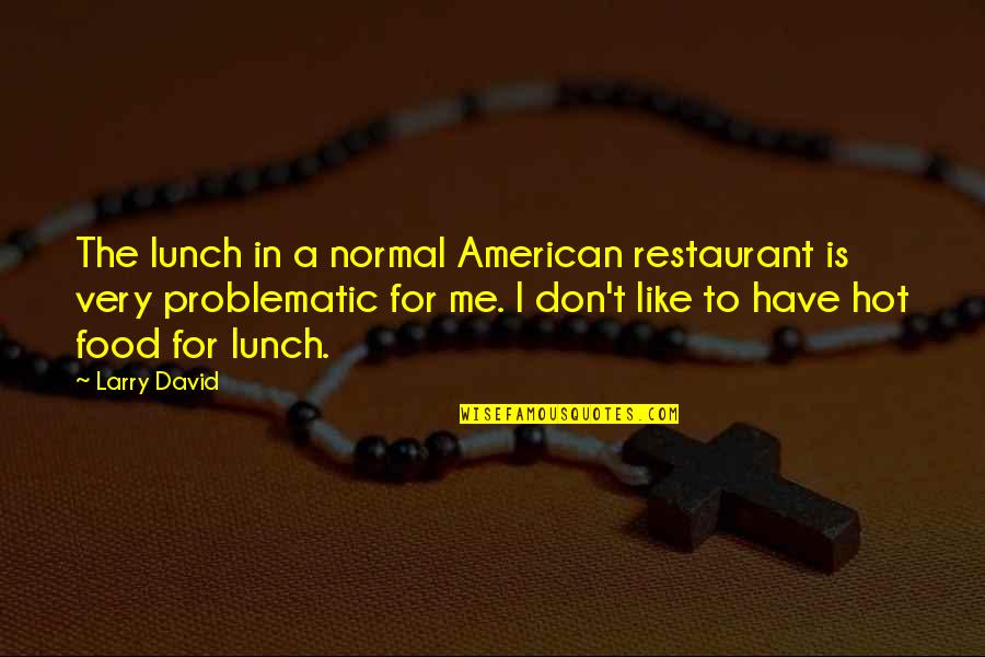 American Food Quotes By Larry David: The lunch in a normal American restaurant is