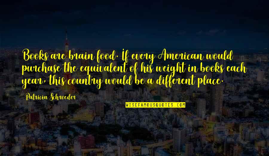 American Food Quotes By Patricia Schroeder: Books are brain food. If every American would