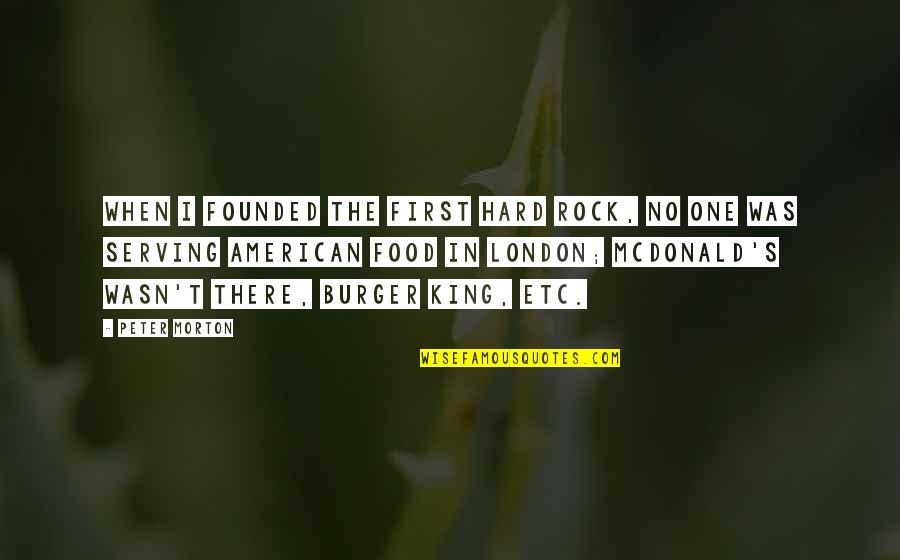 American Food Quotes By Peter Morton: When I founded the first Hard Rock, no