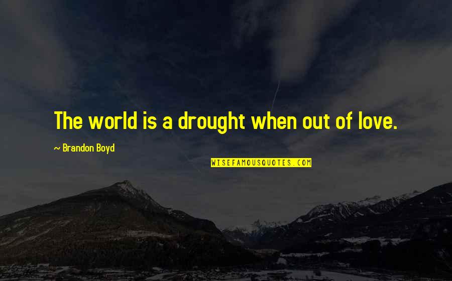American Frontier Quotes By Brandon Boyd: The world is a drought when out of