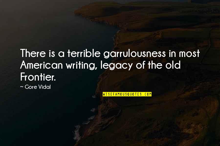 American Frontier Quotes By Gore Vidal: There is a terrible garrulousness in most American