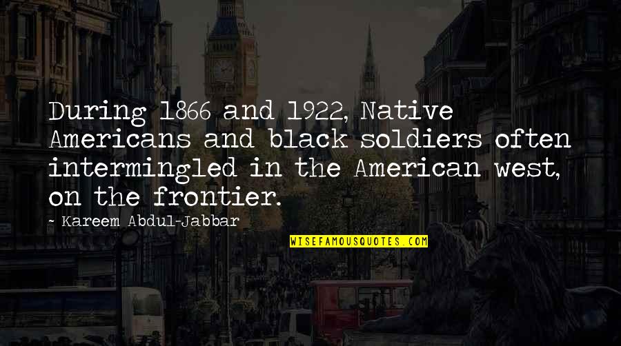 American Frontier Quotes By Kareem Abdul-Jabbar: During 1866 and 1922, Native Americans and black