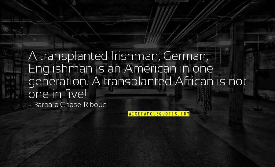 American Generation X Quotes By Barbara Chase-Riboud: A transplanted Irishman, German, Englishman is an American