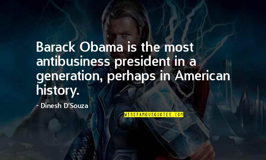 American Generation X Quotes By Dinesh D'Souza: Barack Obama is the most antibusiness president in
