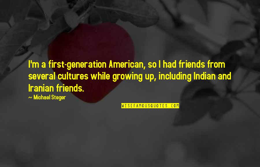 American Generation X Quotes By Michael Steger: I'm a first-generation American, so I had friends