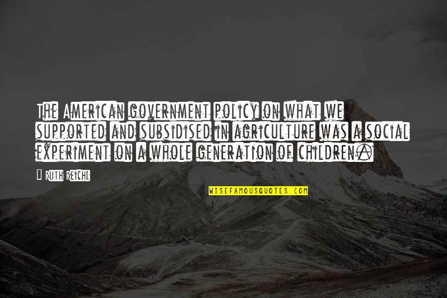 American Generation X Quotes By Ruth Reichl: The American government policy on what we supported American Generation X Quotes By Ruth Reichl: The American government policy on what we supported