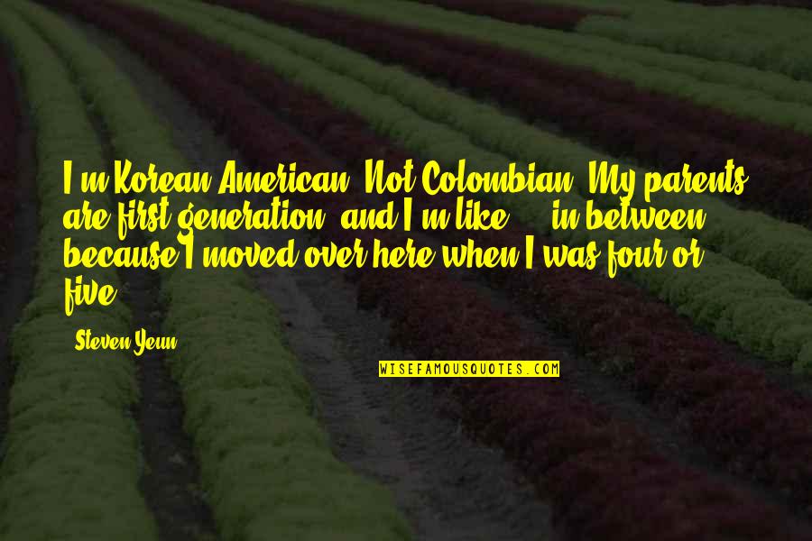 American Generation X Quotes By Steven Yeun: I'm Korean-American. Not Colombian. My parents are first-generation,