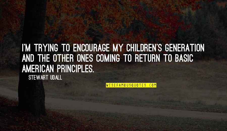American Generation X Quotes By Stewart Udall: I'm trying to encourage my children's generation and American Generation X Quotes By Stewart Udall: I'm trying to encourage my children's generation and