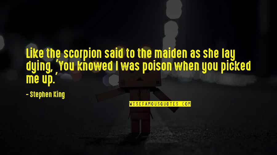 American Genius Michio Kaku Quotes By Stephen King: Like the scorpion said to the maiden as American Genius Michio Kaku Quotes By Stephen King: Like the scorpion said to the maiden as