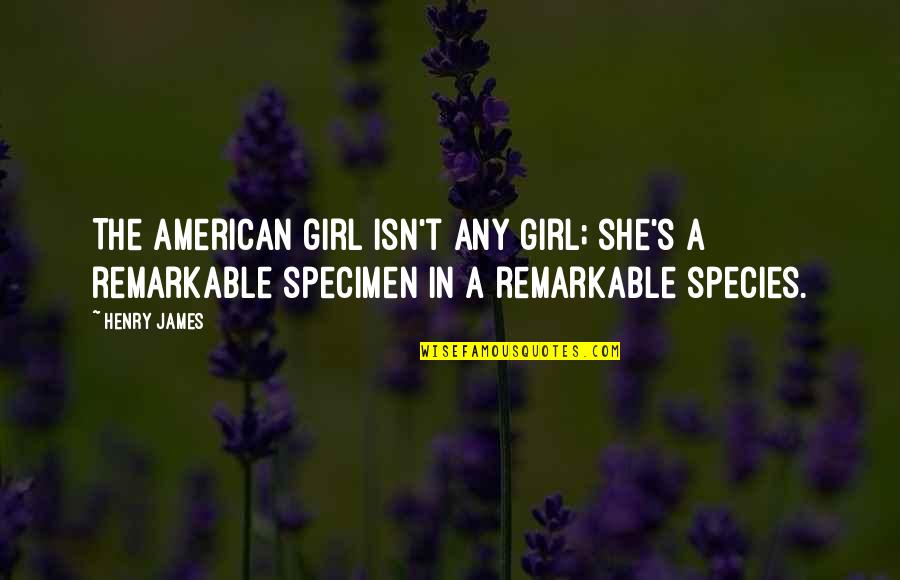 American Girl Quotes By Henry James: The American girl isn't ANY girl; she's a