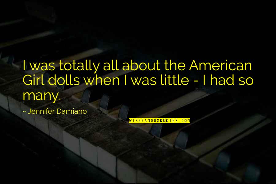 American Girl Quotes By Jennifer Damiano: I was totally all about the American Girl