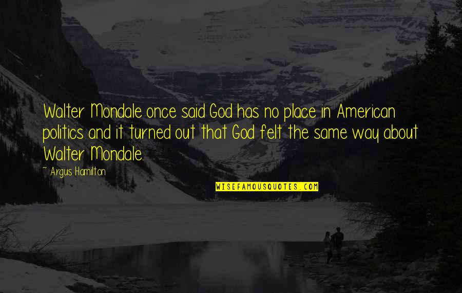 American God Quotes By Argus Hamilton: Walter Mondale once said God has no place