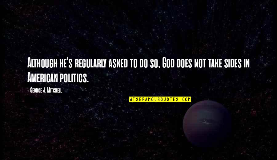 American God Quotes By George J. Mitchell: Although he's regularly asked to do so, God