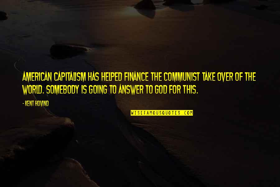 American God Quotes By Kent Hovind: American capitalism has helped finance the communist take