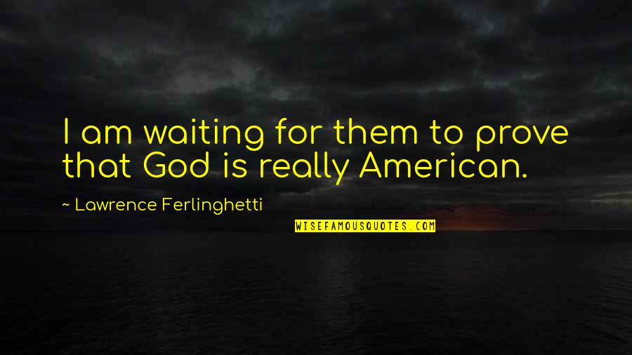 American God Quotes By Lawrence Ferlinghetti: I am waiting for them to prove that