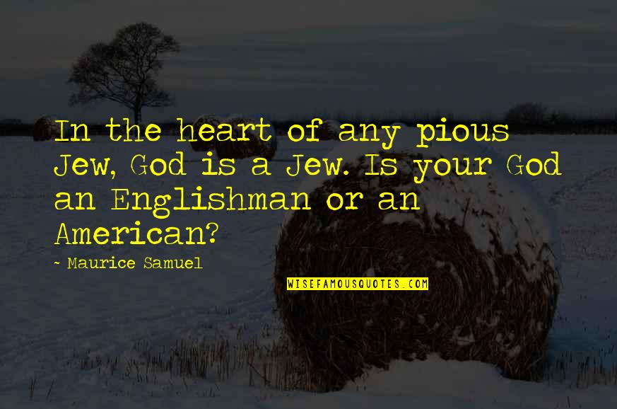 American God Quotes By Maurice Samuel: In the heart of any pious Jew, God