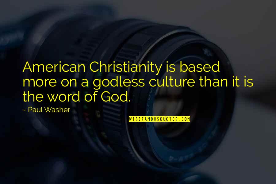 American God Quotes By Paul Washer: American Christianity is based more on a godless
