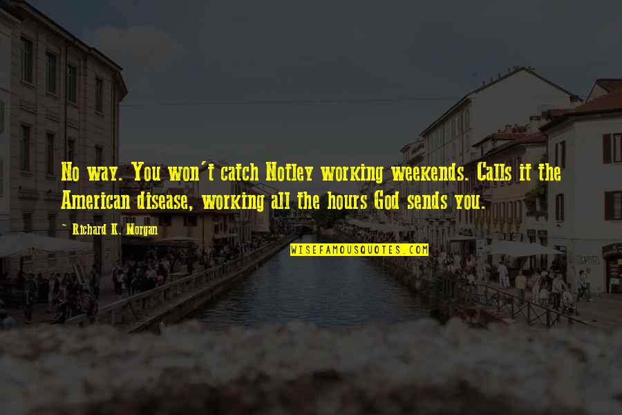 American God Quotes By Richard K. Morgan: No way. You won't catch Notley working weekends.