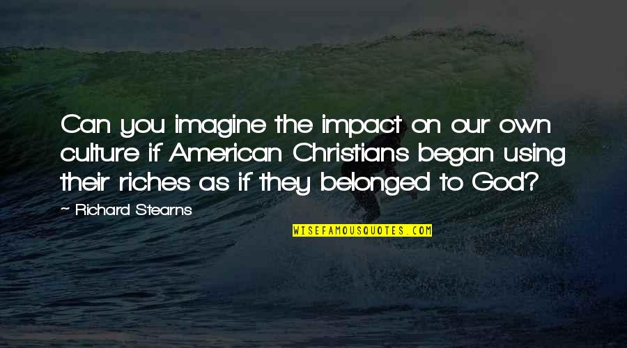 American God Quotes By Richard Stearns: Can you imagine the impact on our own
