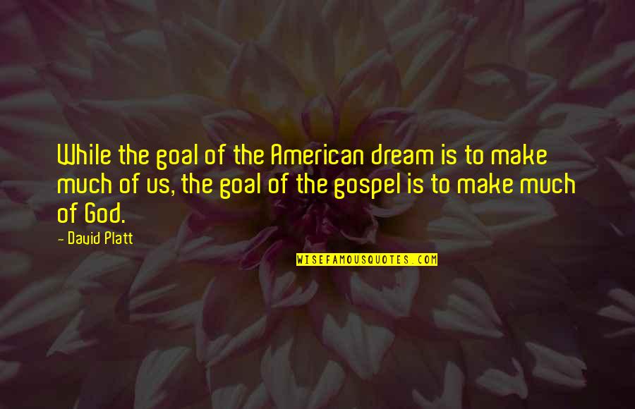 American Gospel Quotes By David Platt: While the goal of the American dream is