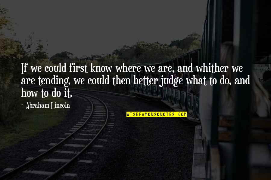 American Graffiti Quotes By Abraham Lincoln: If we could first know where we are,