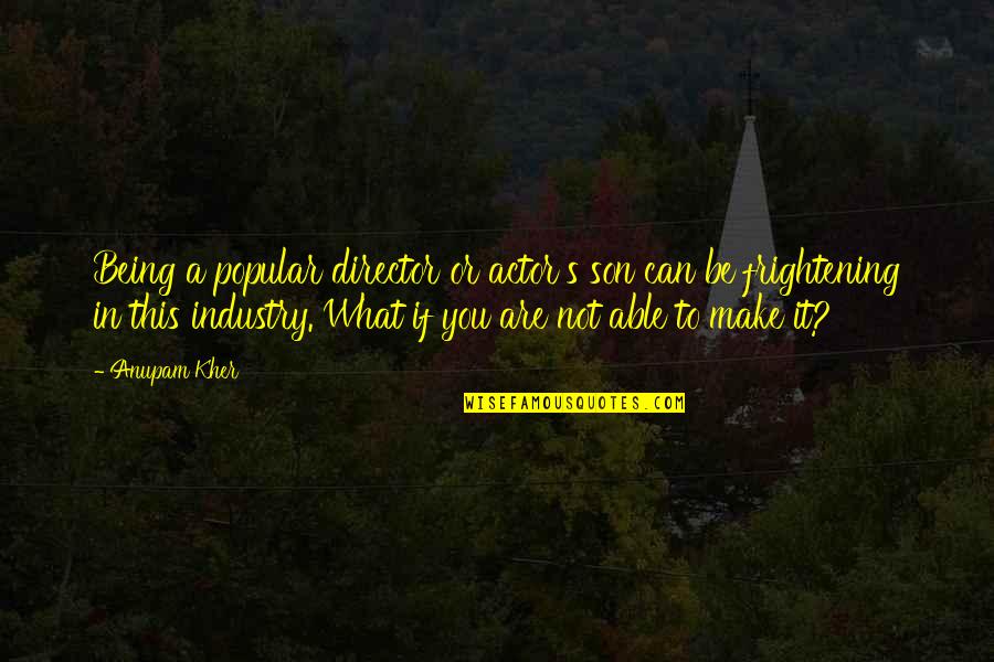 American Graffiti Wolfman Quotes By Anupam Kher: Being a popular director or actor's son can