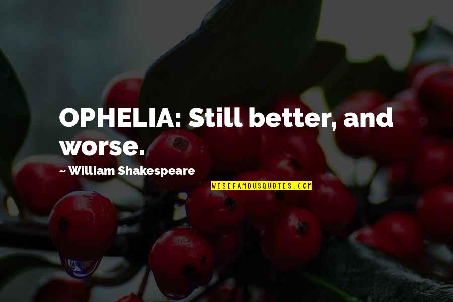 American History By Judith Ortiz Cofer Quotes By William Shakespeare: OPHELIA: Still better, and worse. American History By Judith Ortiz Cofer Quotes By William Shakespeare: OPHELIA: Still better, and worse.