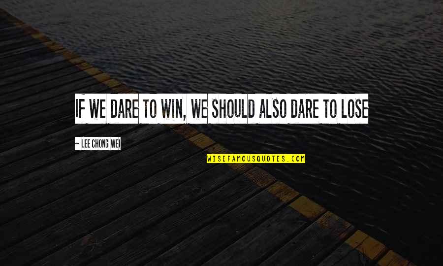 American History Inspirational Quotes By Lee Chong Wei: If we dare to win, we should also