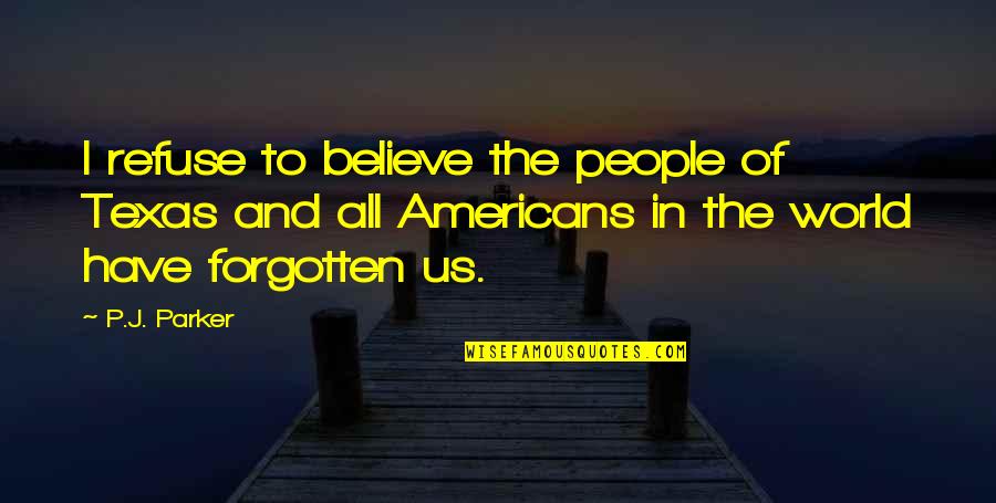 American History Inspirational Quotes By P.J. Parker: I refuse to believe the people of Texas