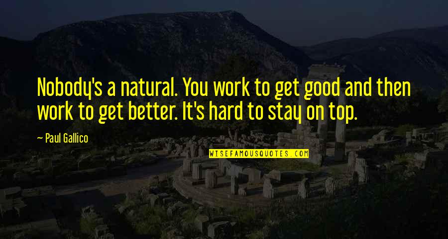 American History Inspirational Quotes By Paul Gallico: Nobody's a natural. You work to get good